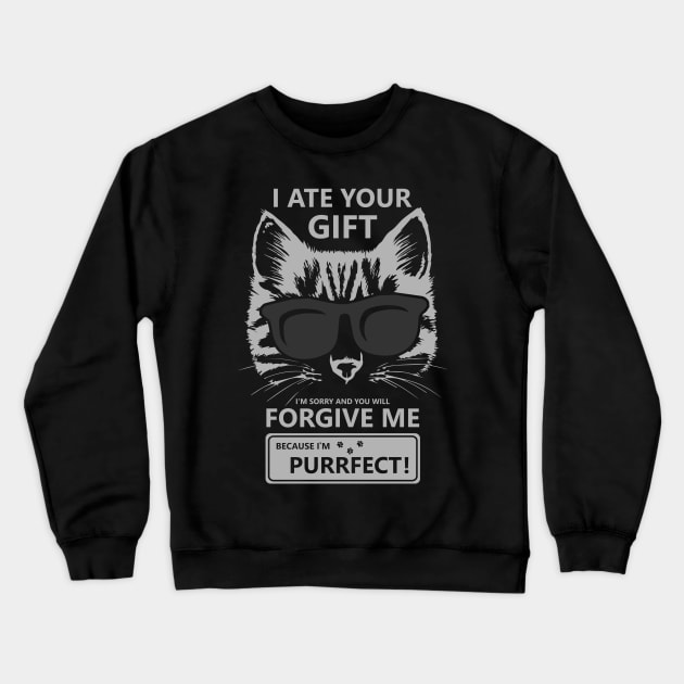 I Ate Your Gift Im Sorry And You Will Forgive Me Because Im Purrfect Crewneck Sweatshirt by TellingTales